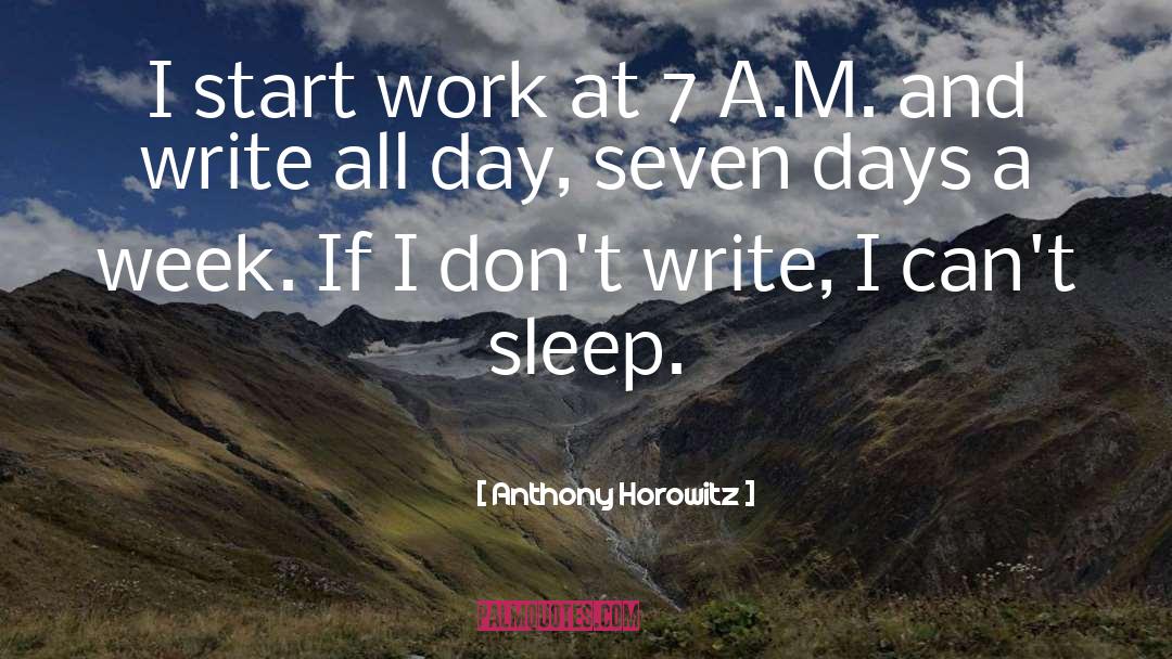 Anthony Horowitz Quotes: I start work at 7