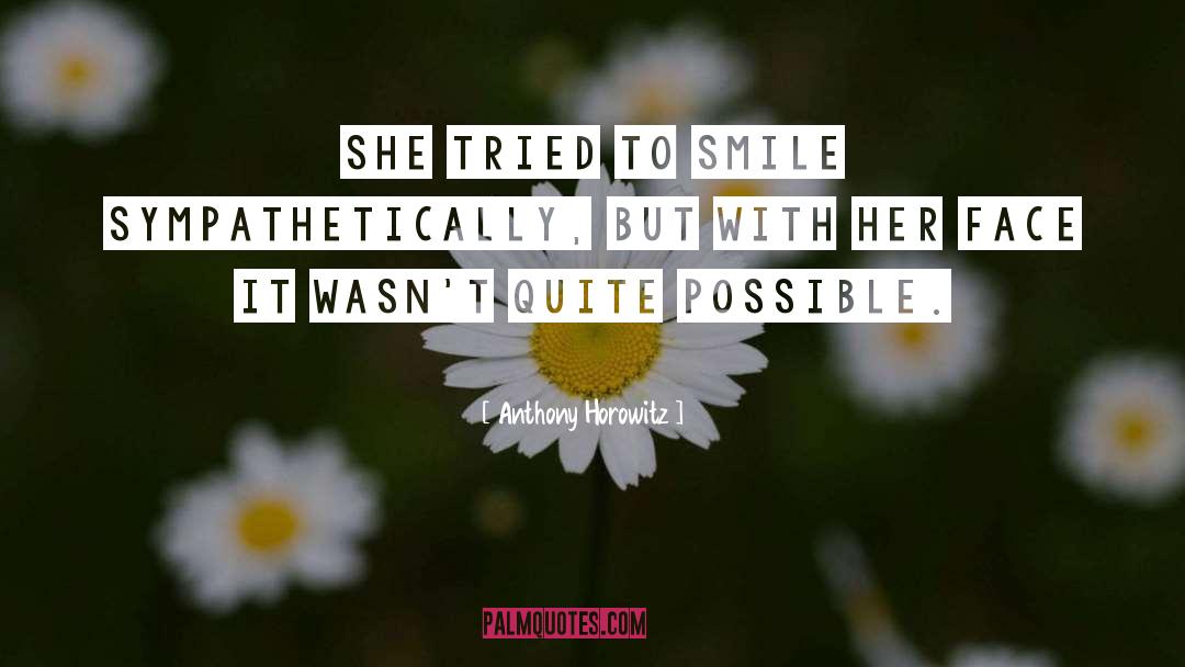 Anthony Horowitz Quotes: She tried to smile sympathetically,