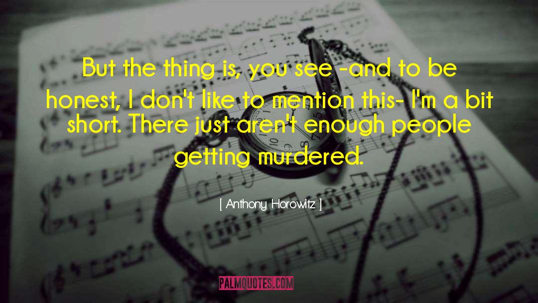 Anthony Horowitz Quotes: But the thing is, you