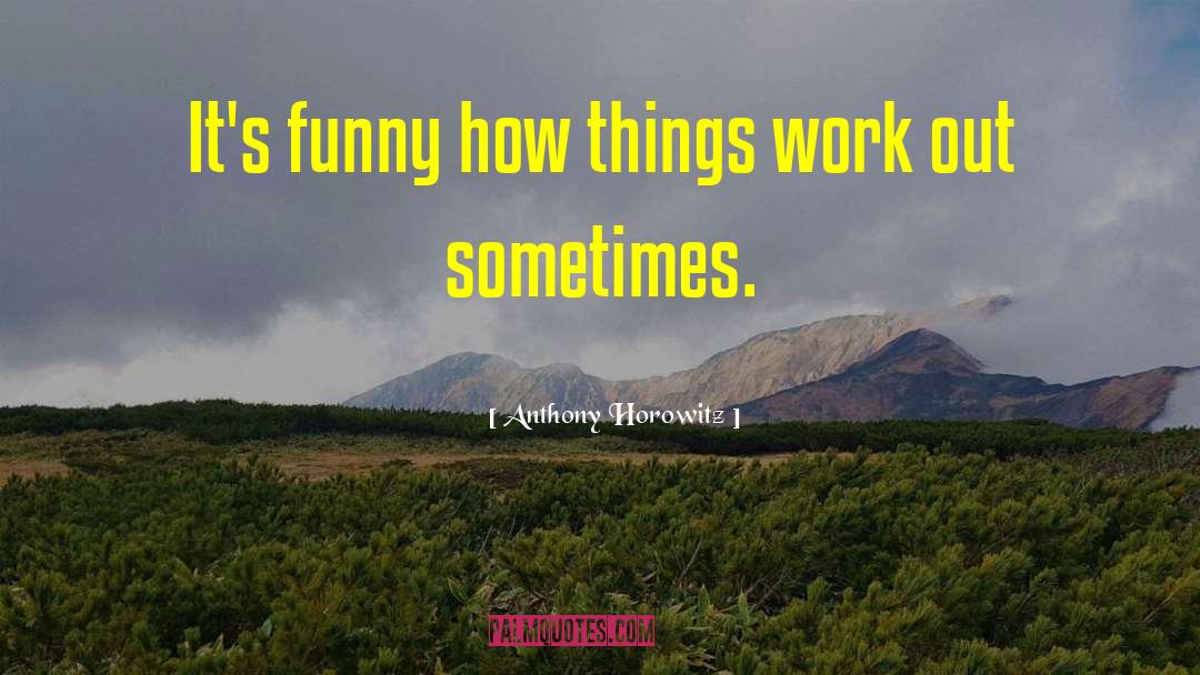 Anthony Horowitz Quotes: It's funny how things work