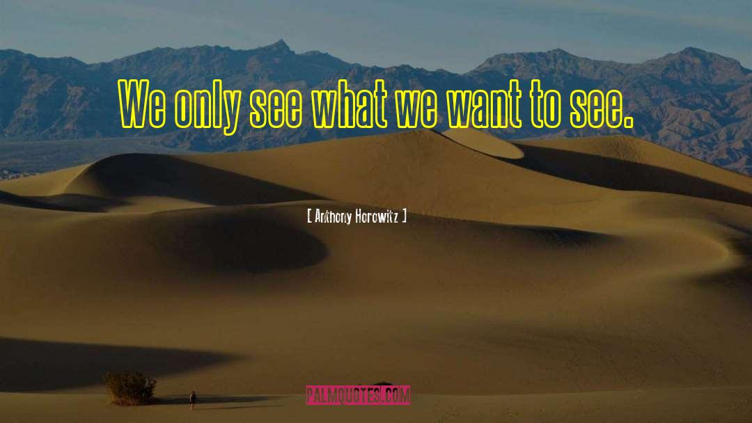 Anthony Horowitz Quotes: We only see what we