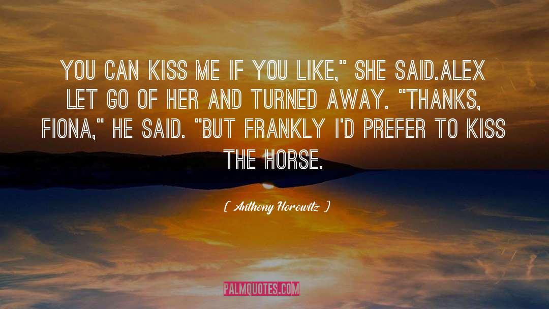 Anthony Horowitz Quotes: You can kiss me if