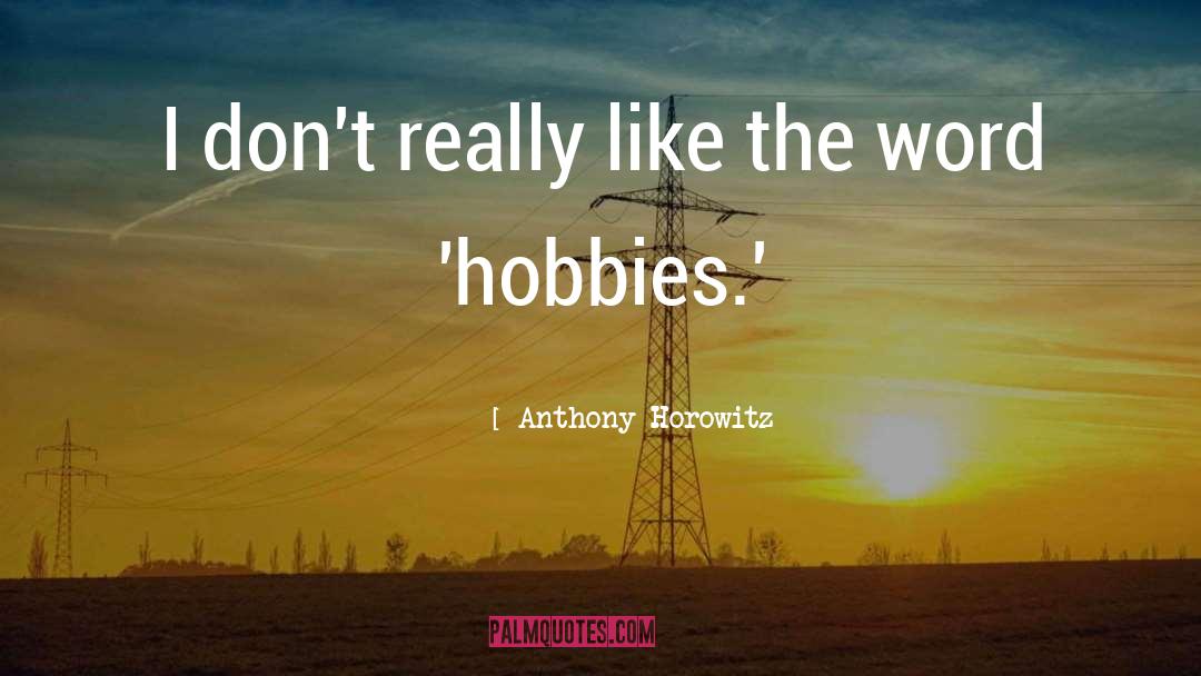 Anthony Horowitz Quotes: I don't really like the