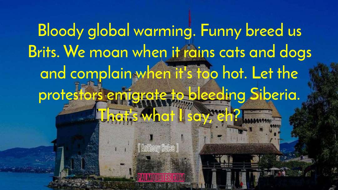 Anthony Hulse Quotes: Bloody global warming. Funny breed