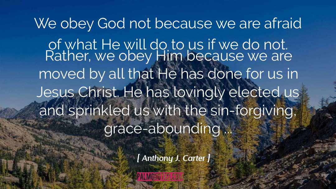 Anthony J. Carter Quotes: We obey God not because