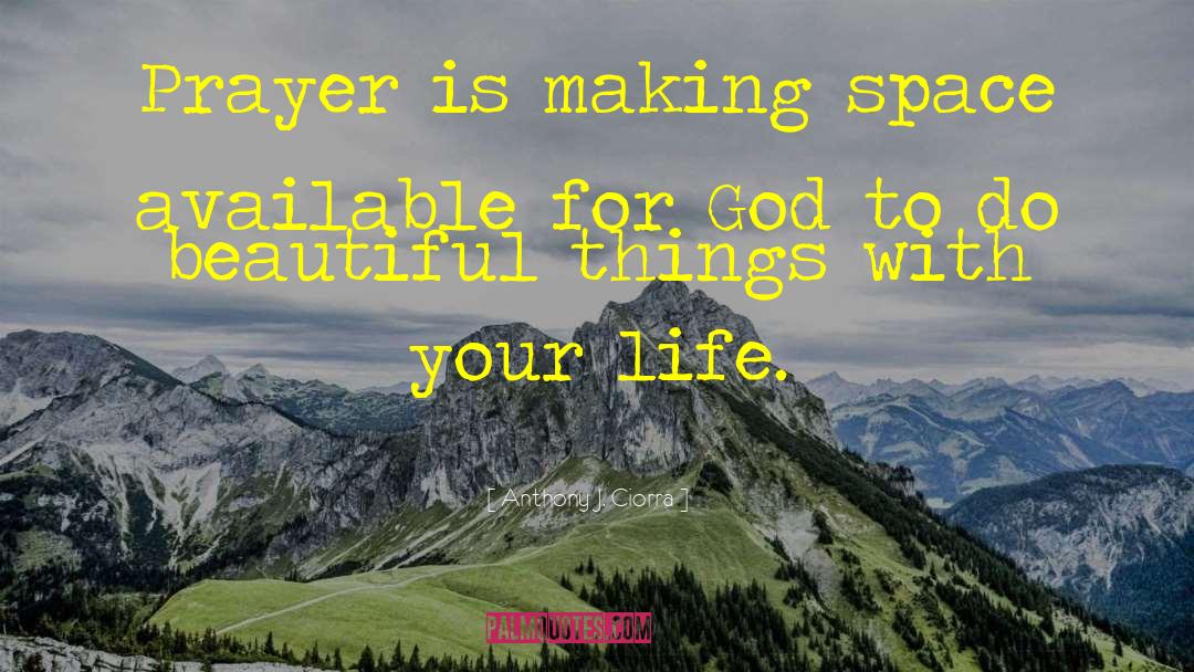 Anthony J. Ciorra Quotes: Prayer is making space available