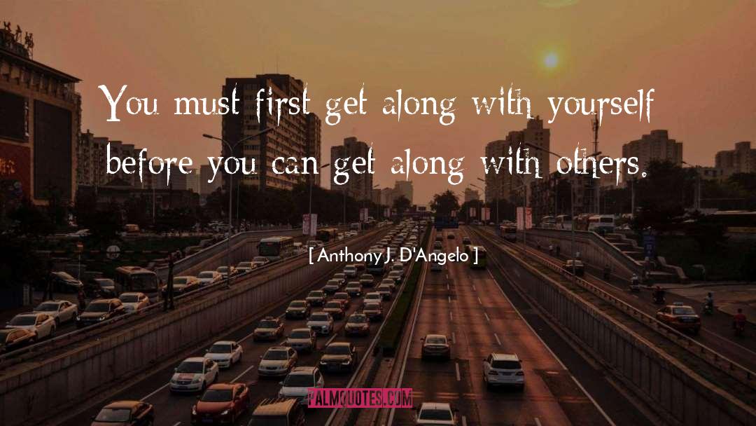Anthony J. D'Angelo Quotes: You must first get along