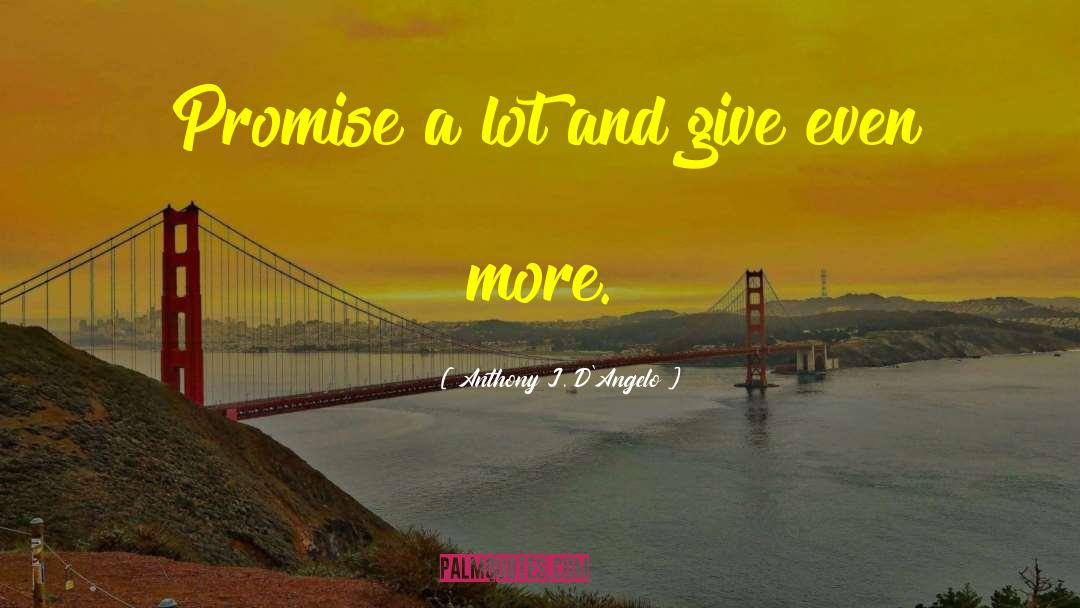 Anthony J. D'Angelo Quotes: Promise a lot and give
