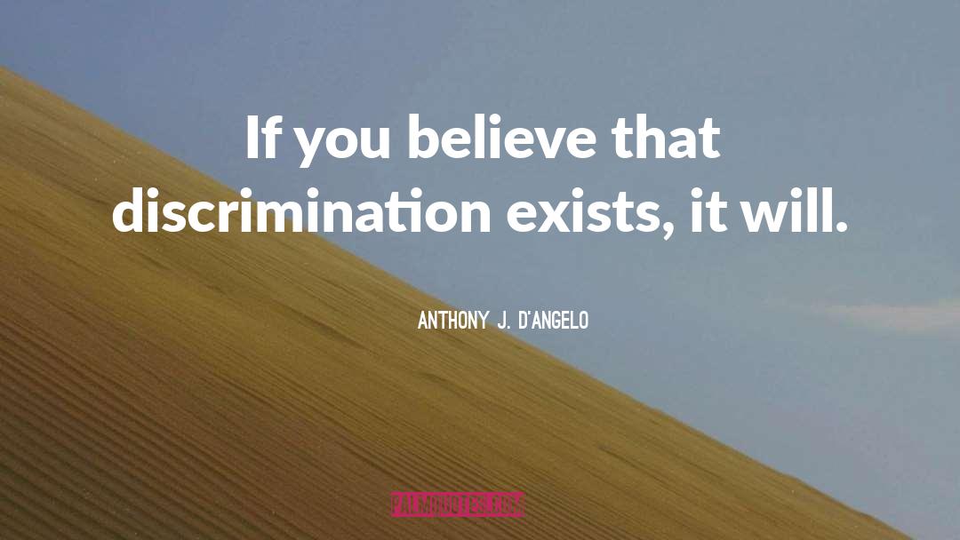 Anthony J. D'Angelo Quotes: If you believe that discrimination