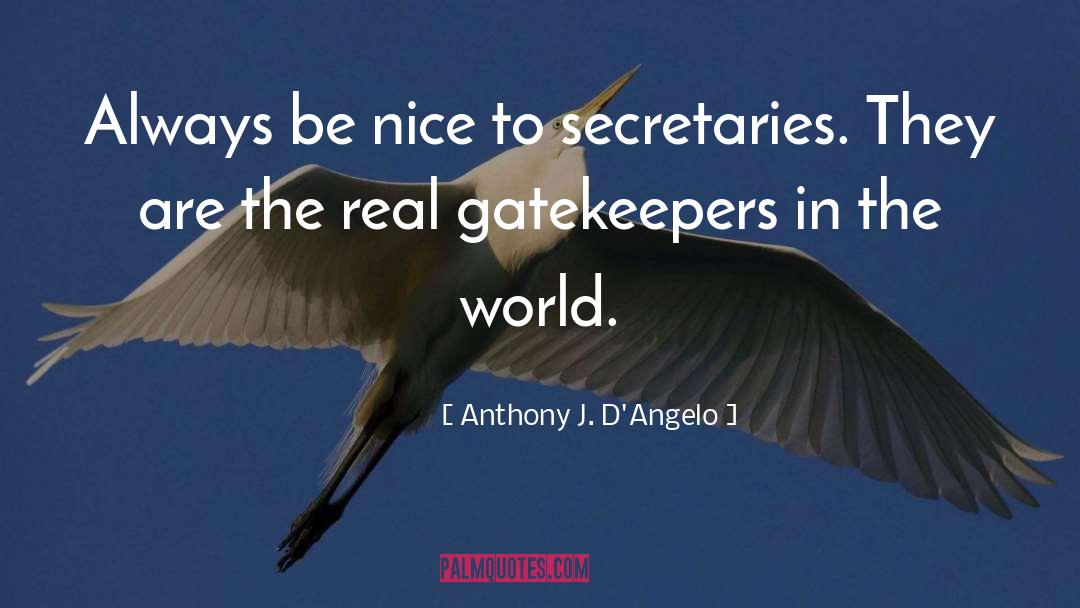 Anthony J. D'Angelo Quotes: Always be nice to secretaries.