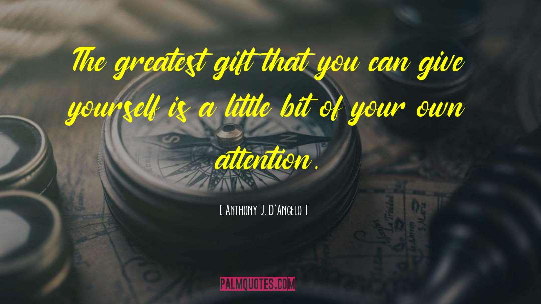 Anthony J. D'Angelo Quotes: The greatest gift that you