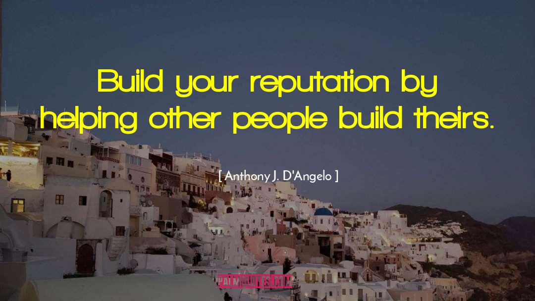 Anthony J. D'Angelo Quotes: Build your reputation by helping