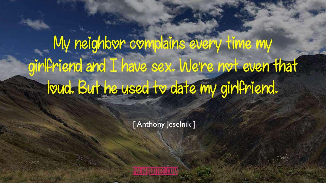 Anthony Jeselnik Quotes: My neighbor complains every time