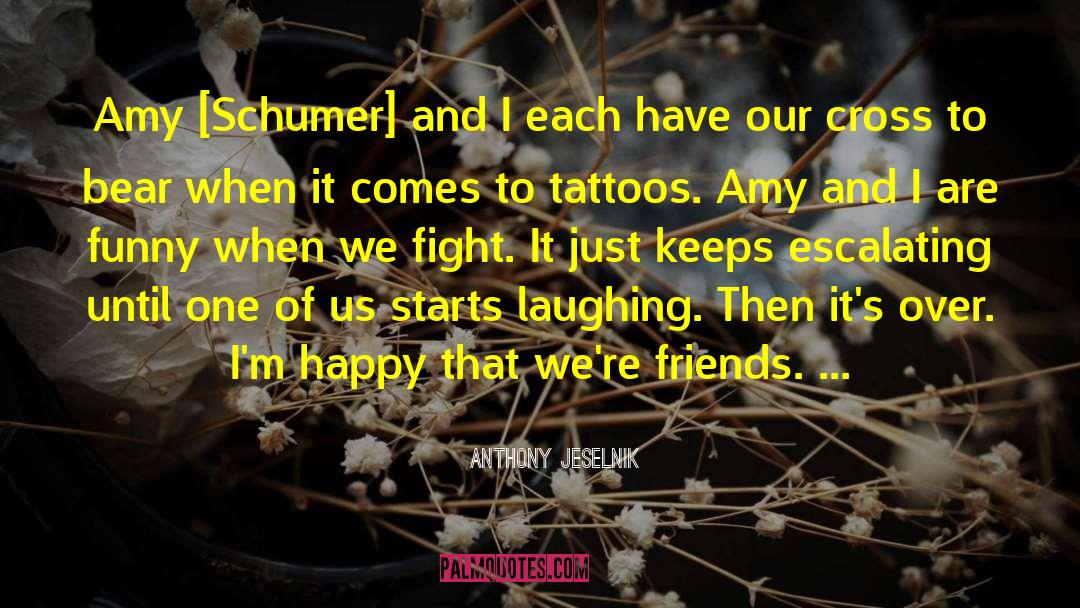 Anthony Jeselnik Quotes: Amy [Schumer] and I each