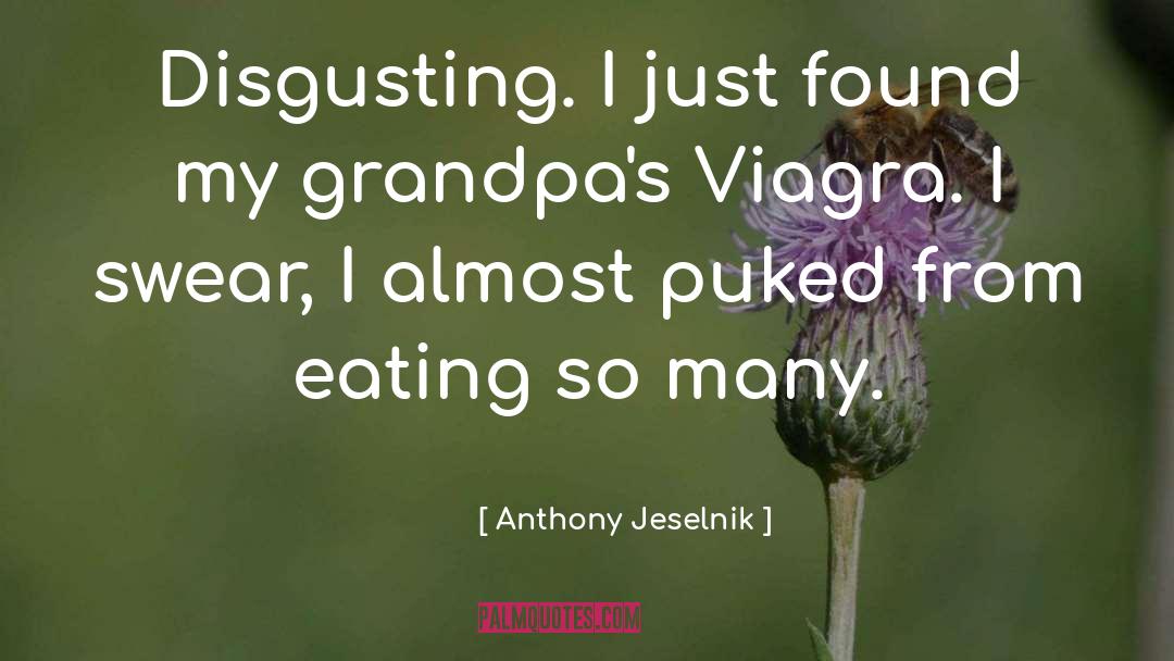 Anthony Jeselnik Quotes: Disgusting. I just found my