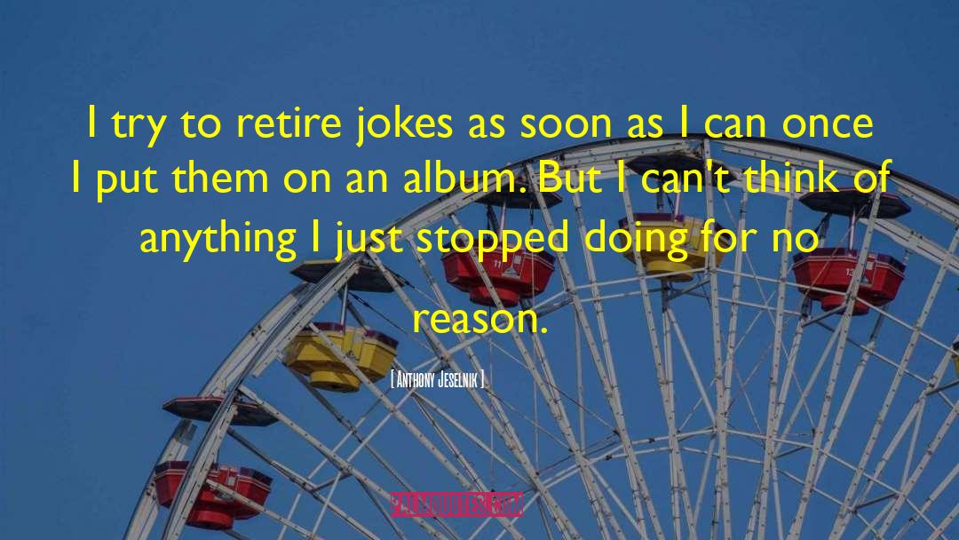 Anthony Jeselnik Quotes: I try to retire jokes