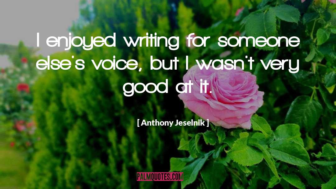 Anthony Jeselnik Quotes: I enjoyed writing for someone