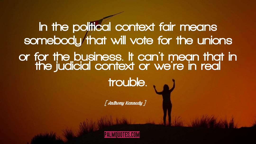 Anthony Kennedy Quotes: In the political context fair