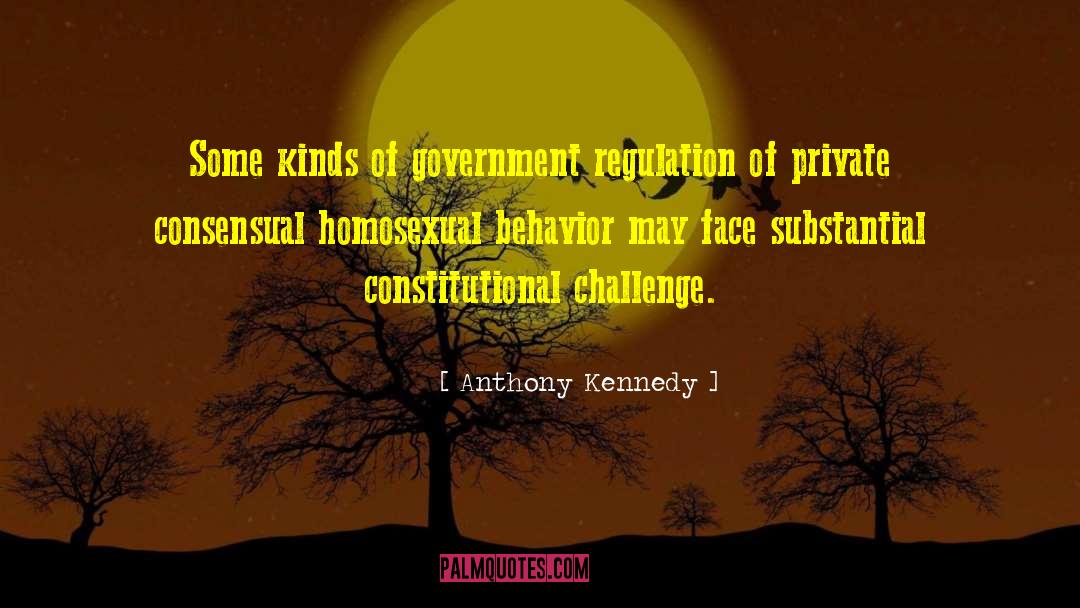 Anthony Kennedy Quotes: Some kinds of government regulation