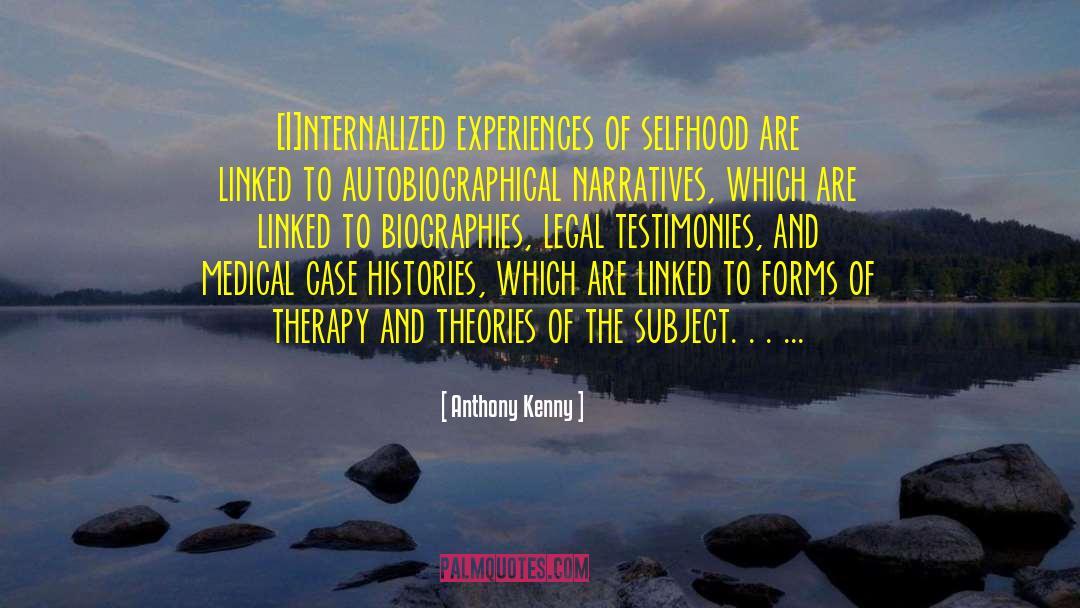 Anthony Kenny Quotes: [I]nternalized experiences of selfhood are