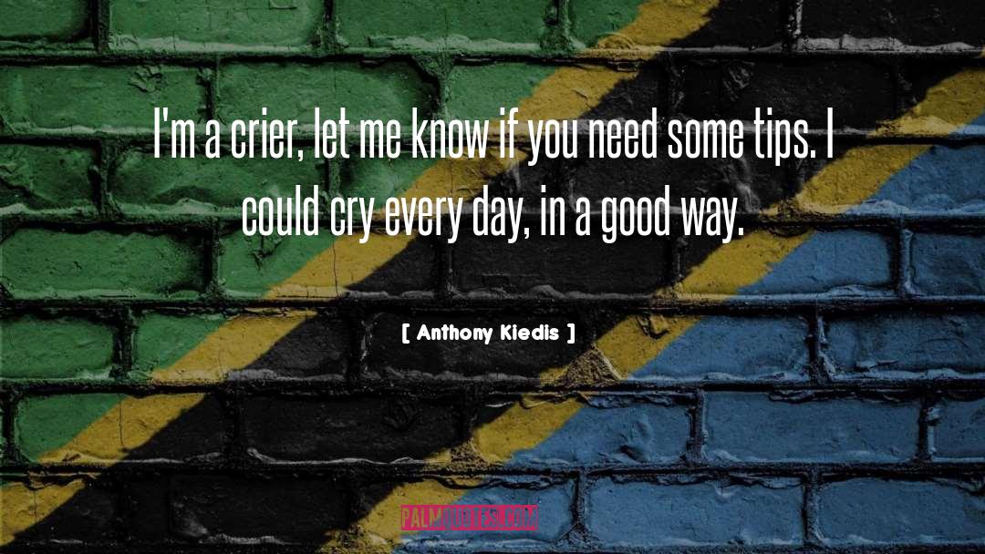Anthony Kiedis Quotes: I'm a crier, let me