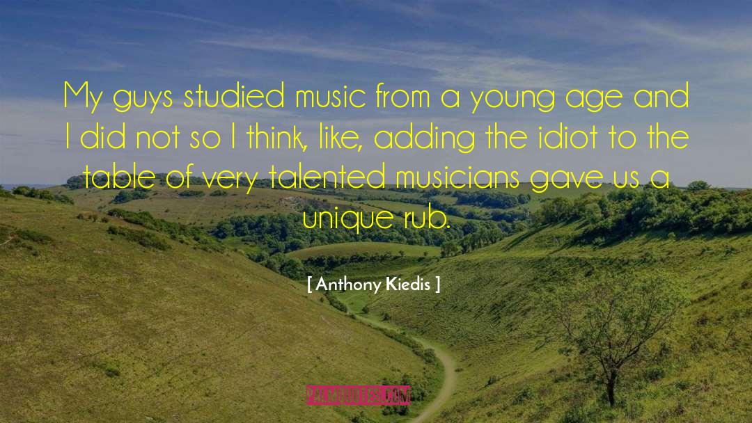 Anthony Kiedis Quotes: My guys studied music from