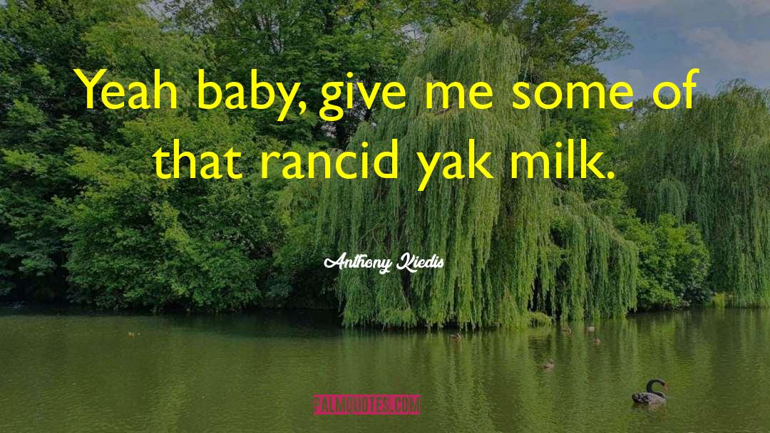Anthony Kiedis Quotes: Yeah baby, give me some