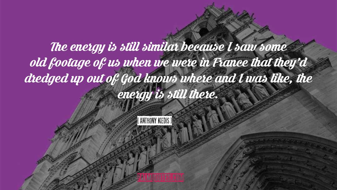 Anthony Kiedis Quotes: The energy is still similar