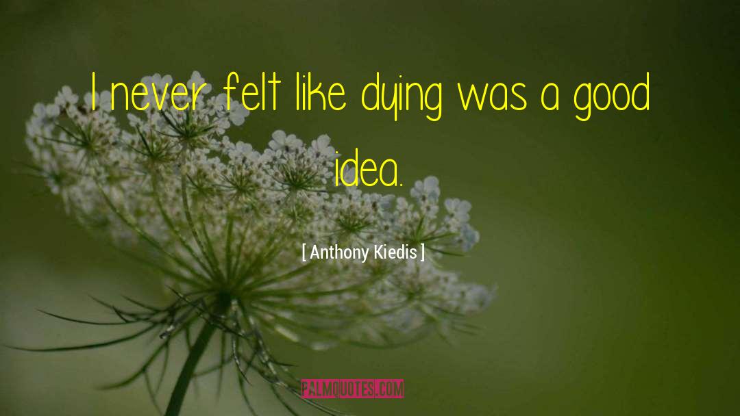 Anthony Kiedis Quotes: I never felt like dying