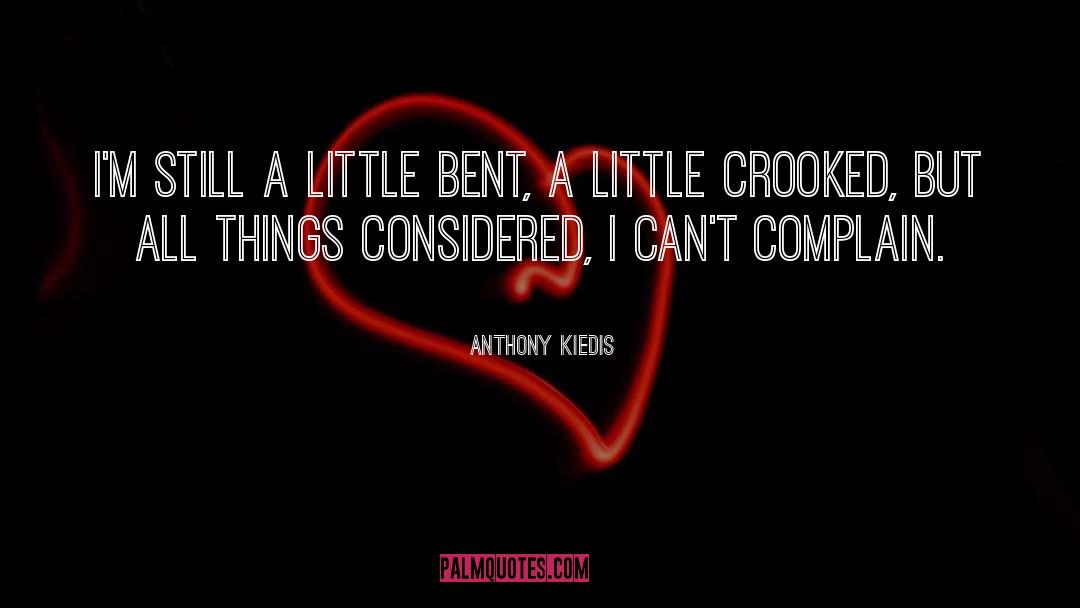 Anthony Kiedis Quotes: I'm still a little bent,