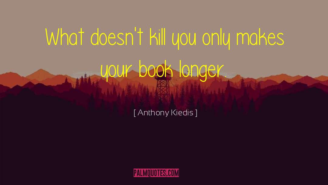 Anthony Kiedis Quotes: What doesn't kill you only