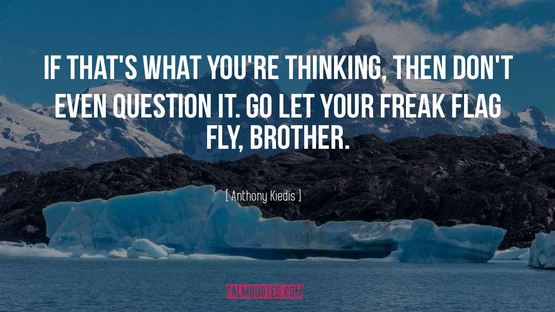 Anthony Kiedis Quotes: If that's what you're thinking,