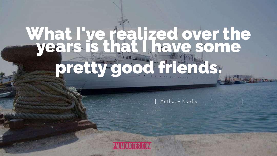 Anthony Kiedis Quotes: What I've realized over the