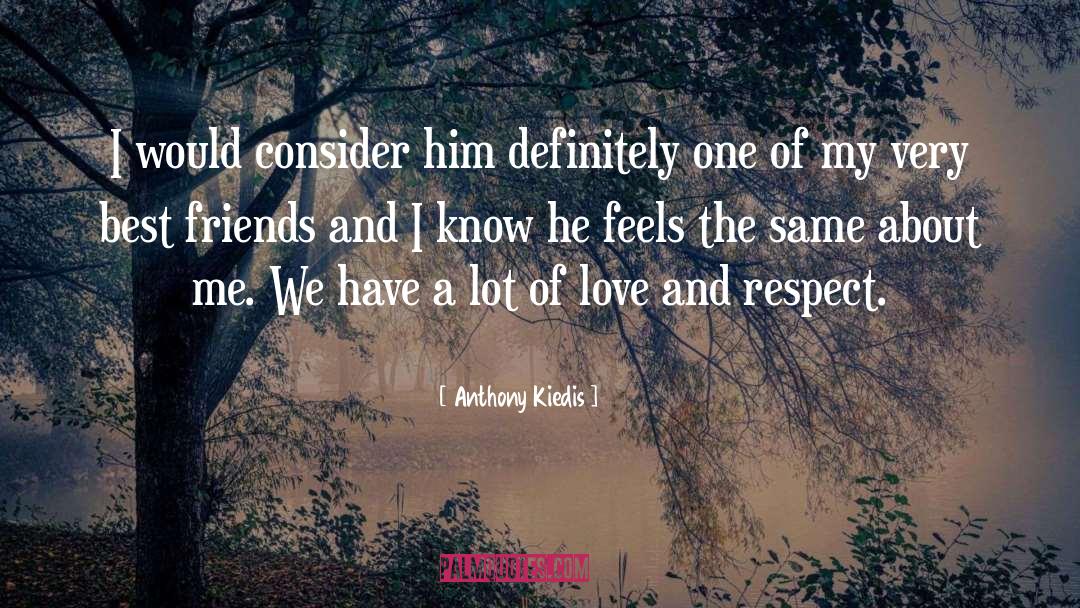 Anthony Kiedis Quotes: I would consider him definitely