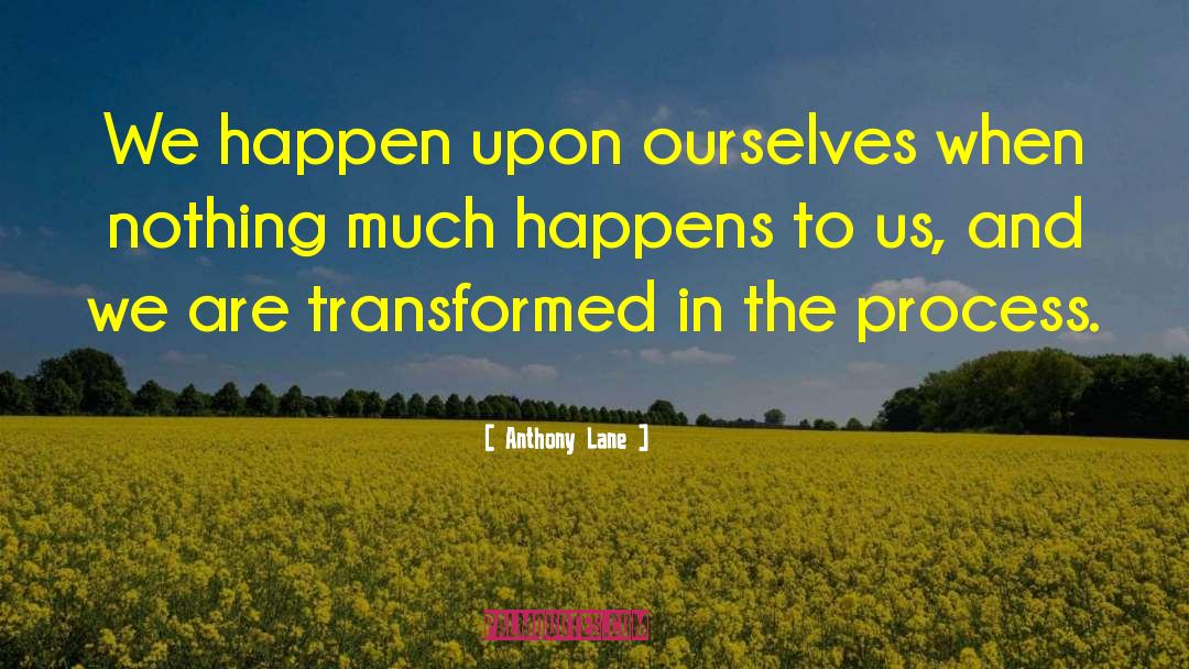 Anthony Lane Quotes: We happen upon ourselves when