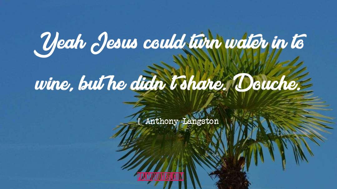 Anthony Langston Quotes: Yeah Jesus could turn water