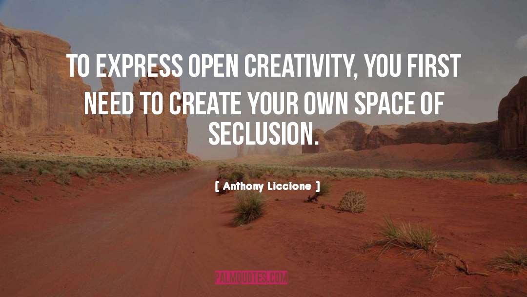 Anthony Liccione Quotes: To express open creativity, you