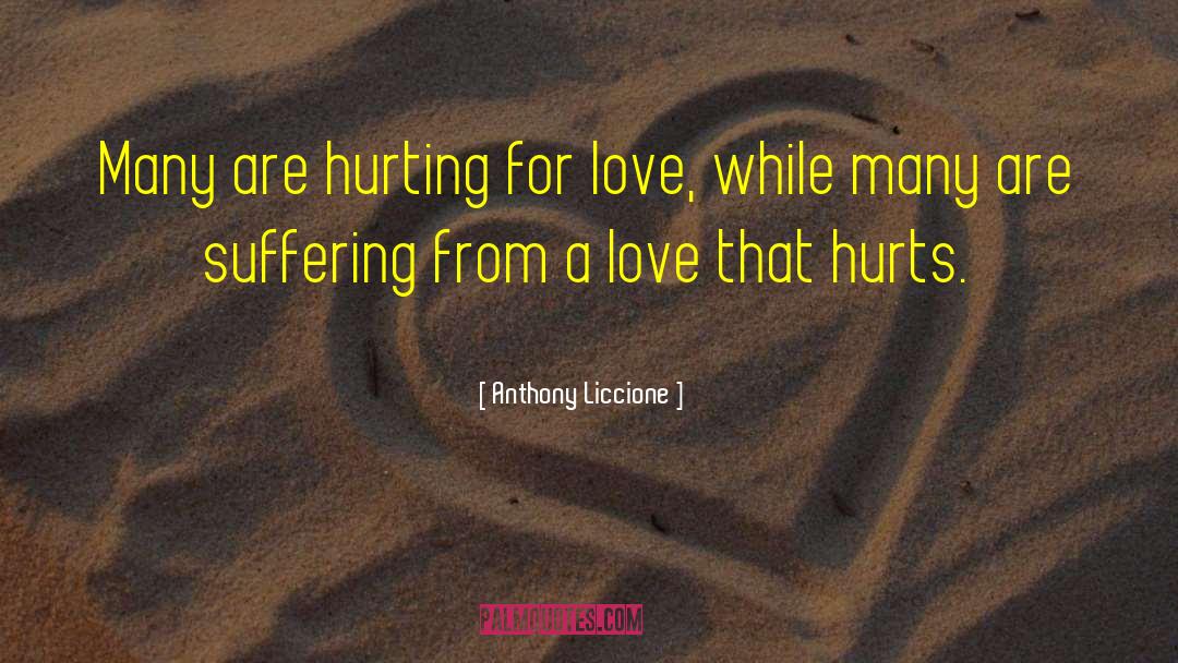 Anthony Liccione Quotes: Many are hurting for love,