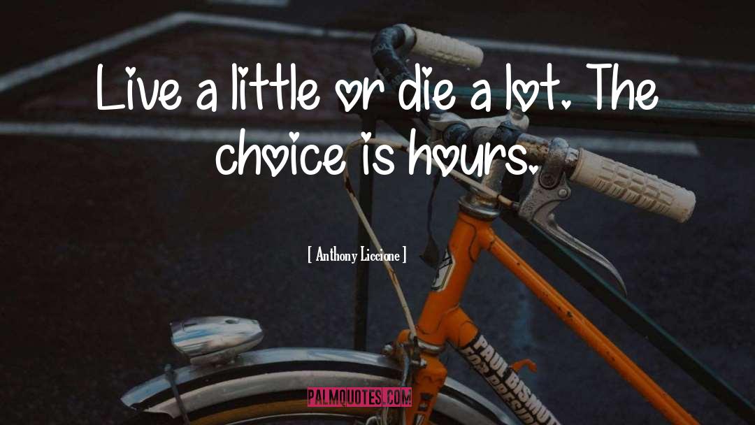 Anthony Liccione Quotes: Live a little or die