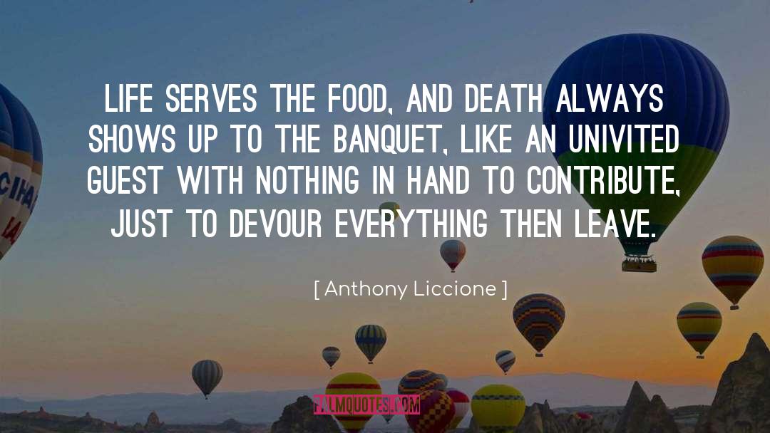 Anthony Liccione Quotes: Life serves the food, and