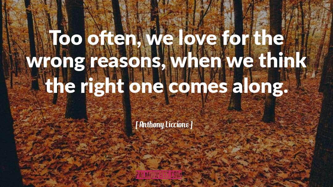Anthony Liccione Quotes: Too often, we love for