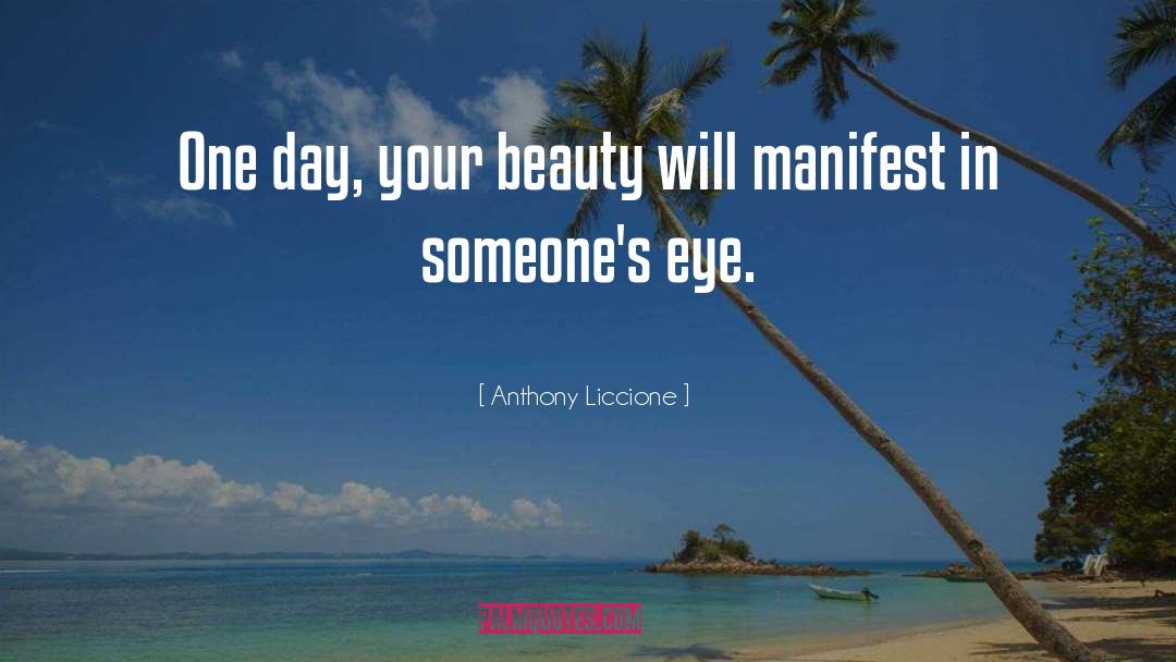 Anthony Liccione Quotes: One day, your beauty will