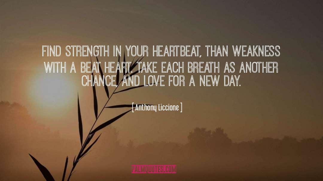 Anthony Liccione Quotes: Find strength in your heartbeat,