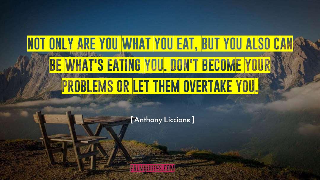 Anthony Liccione Quotes: Not only are you what