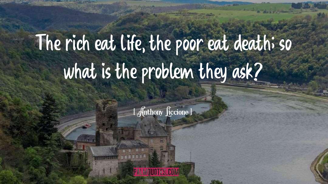 Anthony Liccione Quotes: The rich eat life, the