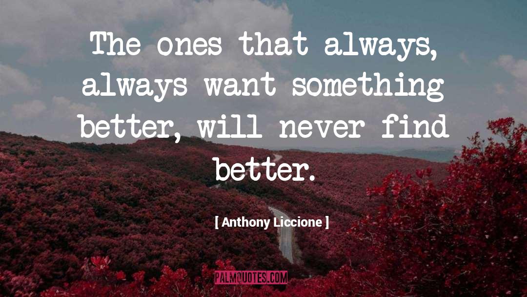 Anthony Liccione Quotes: The ones that always, always