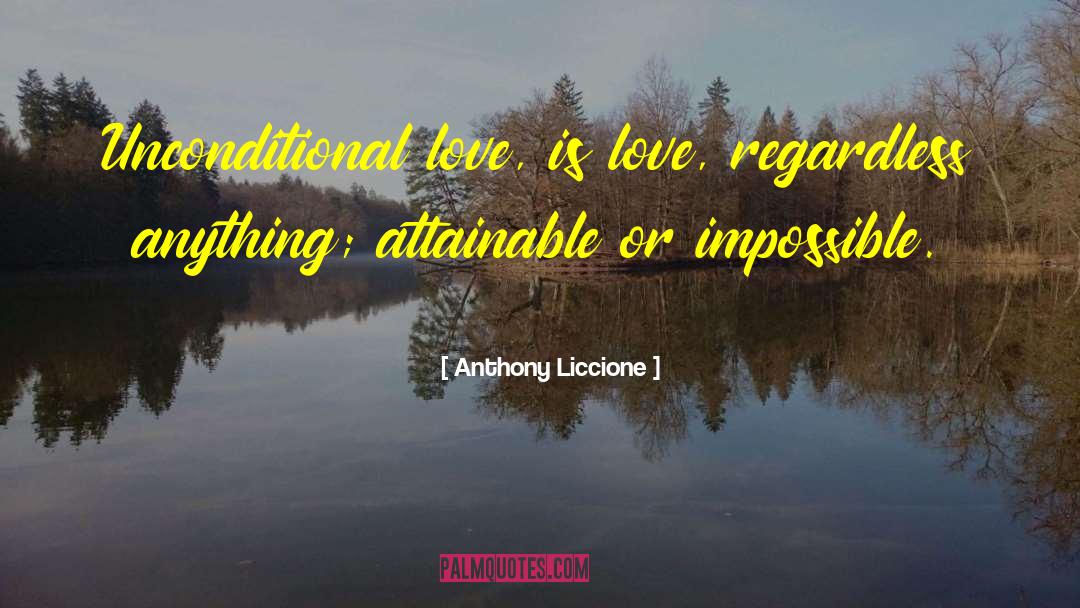 Anthony Liccione Quotes: Unconditional love, is love, regardless