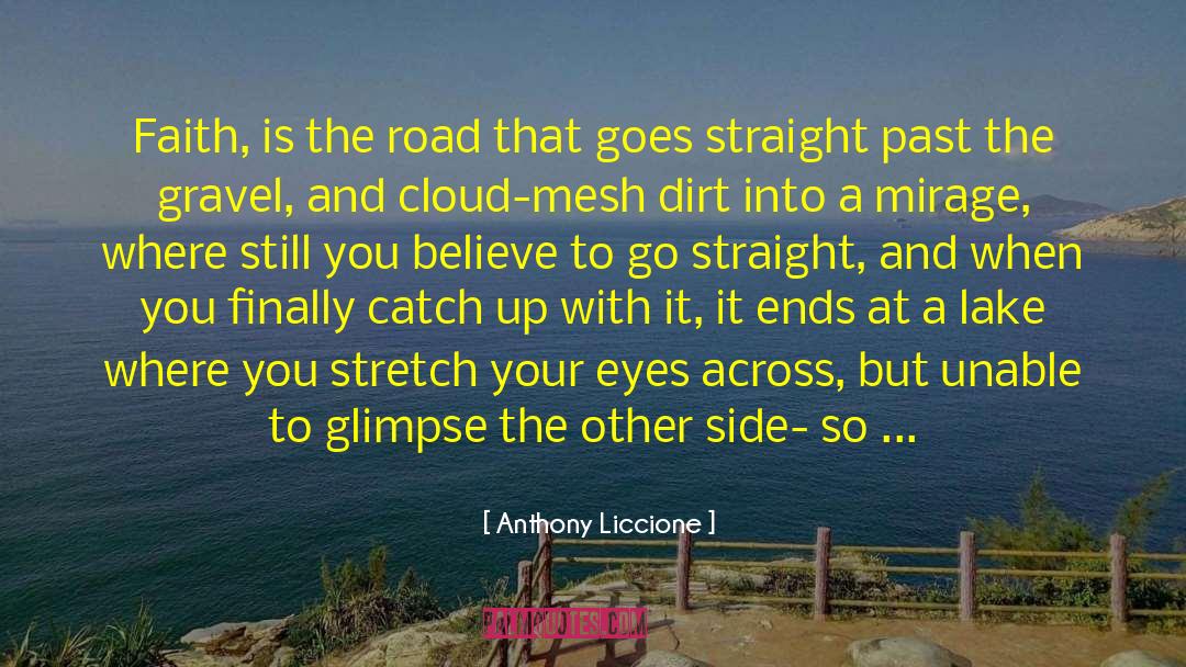 Anthony Liccione Quotes: Faith, is the road that