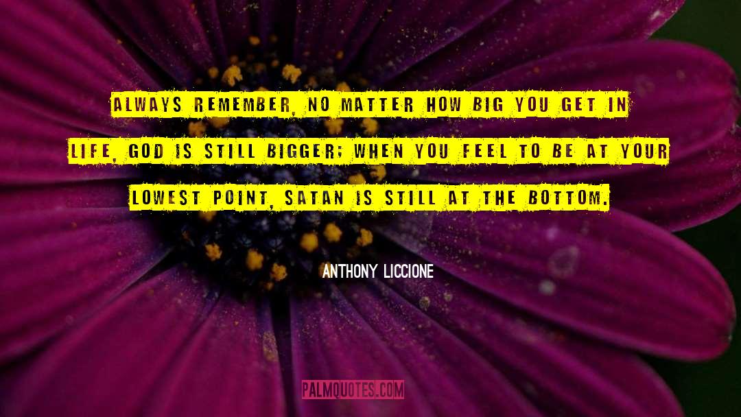 Anthony Liccione Quotes: Always remember, no matter how