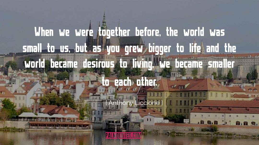 Anthony Liccione Quotes: When we were together before,